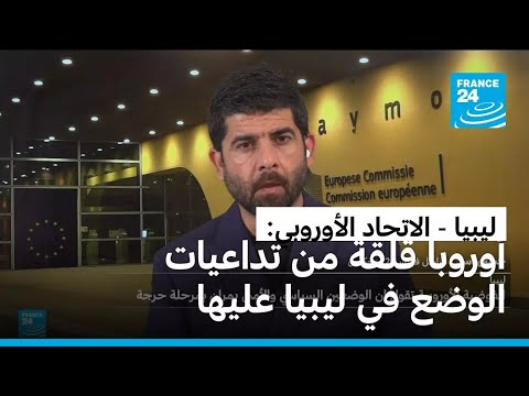 المفوضية الأوروبية: الوضع في ليبيا حرج والانخراط السياسي ضروري